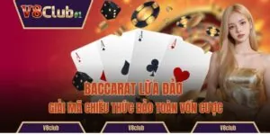 Baccarat Lừa Đảo - Giải Mã Chiêu Thức Bảo Toàn Vốn Cược