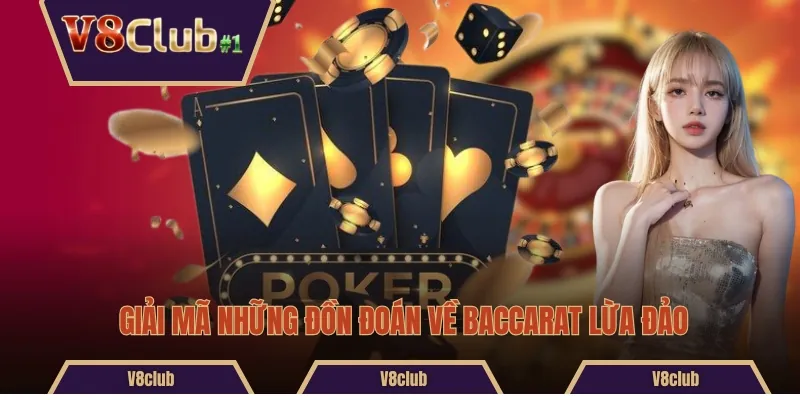 Giải mã những đồn đoán về Baccarat lừa đảo
