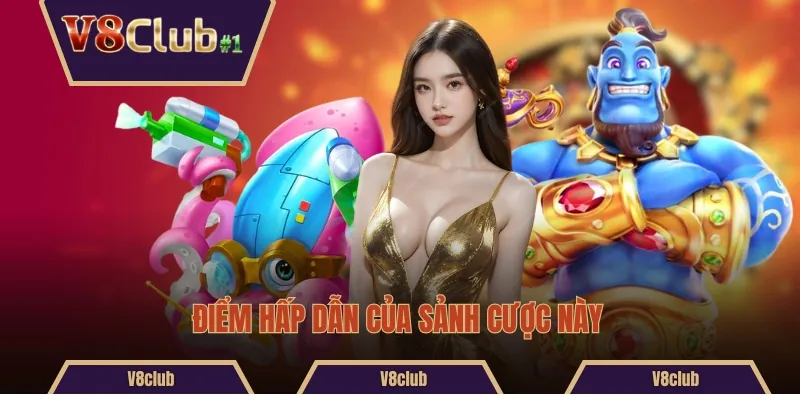 Điểm hấp dẫn của sảnh cược này