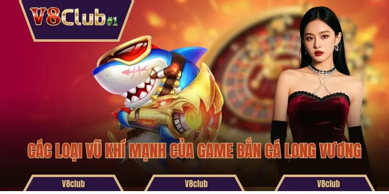 Các loại vũ khí mạnh của game Bắn cá Long Vương