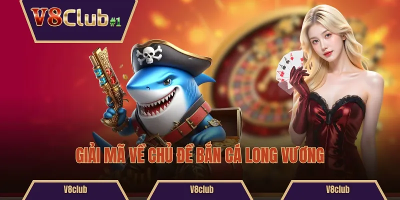 Giải mã về chủ đề Bắn cá Long Vương