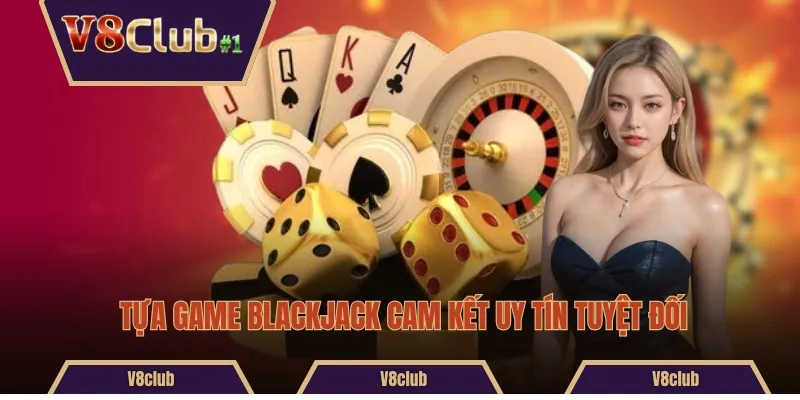 Tựa game Blackjack cam kết uy tín tuyệt đối