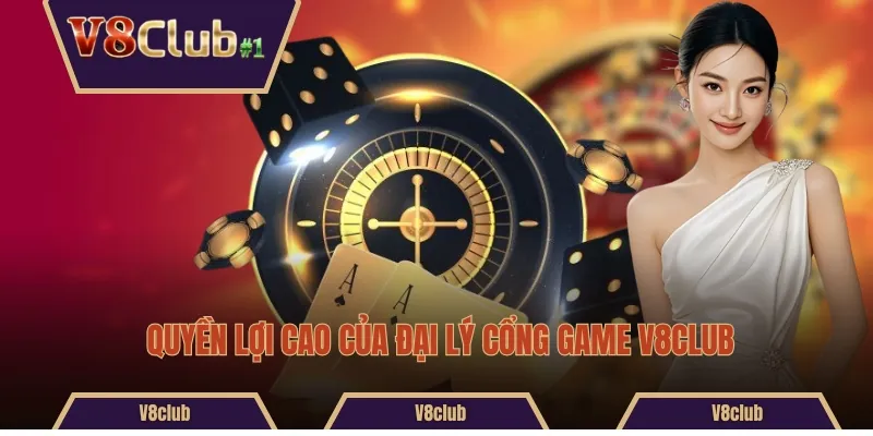 Quyền lợi cao của đại lý cổng game V8CLUB