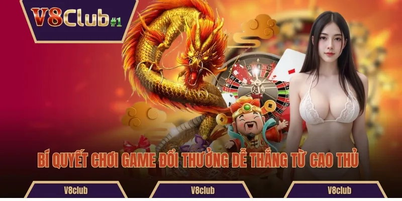 Bí quyết chơi game đổi thưởng dễ thắng từ cao thủ 