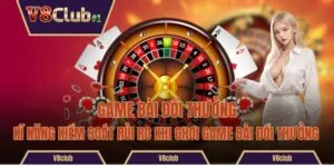 Kĩ Năng Kiểm Soát Rủi Ro Khi Chơi Game Bài Đổi Thưởng