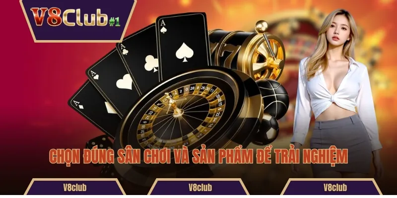 Chọn đúng sân chơi và sản phẩm để trải nghiệm
