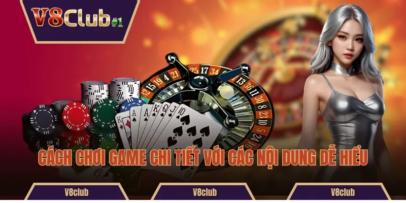 Cách chơi game chi tiết với các nội dung dễ hiểu