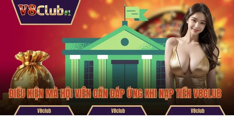 Điều kiện mà hội viên cần đáp ứng khi nạp tiền V8Club 
