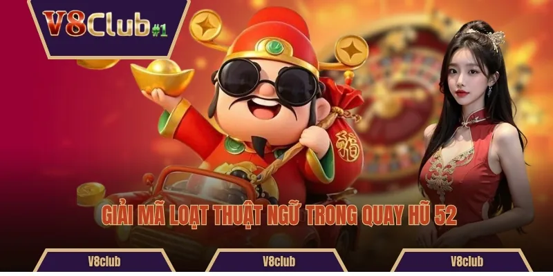 Giải mã loạt thuật ngữ trong quay hũ 52
