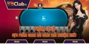 Phỏm Tá Lả - Cực Phẩm Game Bài Đáng Trải Nghiệm Nhất
