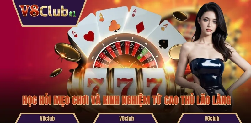 Học hỏi mẹo chơi và kinh nghiệm từ cao thủ lão làng