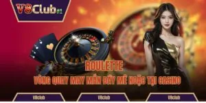 Roulette - Vòng Quay May Mắn Đầy Mê Hoặc Tại Casino