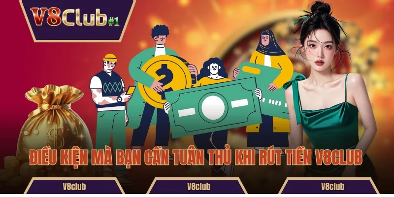 Một số điều kiện mà bạn cần tuân thủ khi rút tiền V8club 