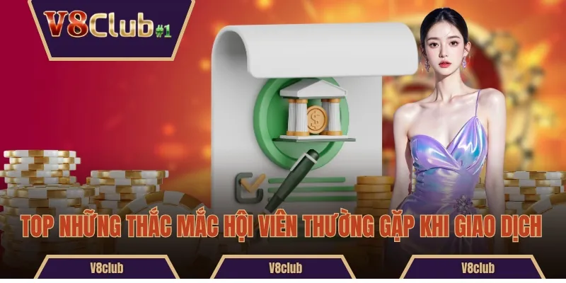 Top những thắc mắc hội viên thường gặp khi giao dịch