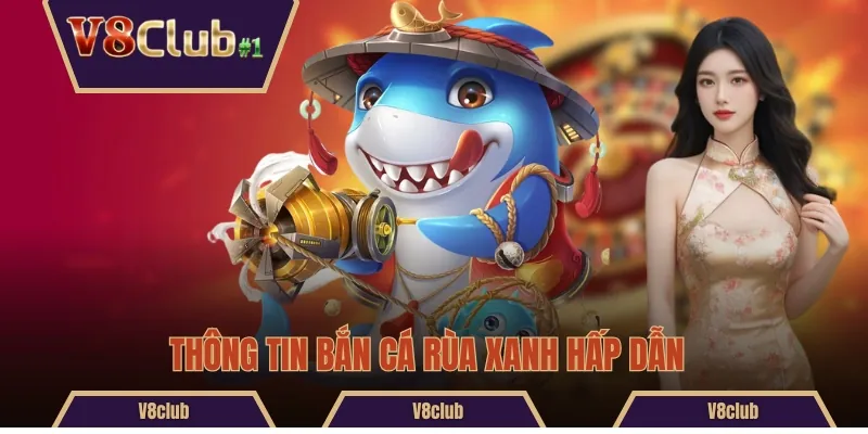 Thông tin Bắn Cá Rùa Xanh hấp dẫn