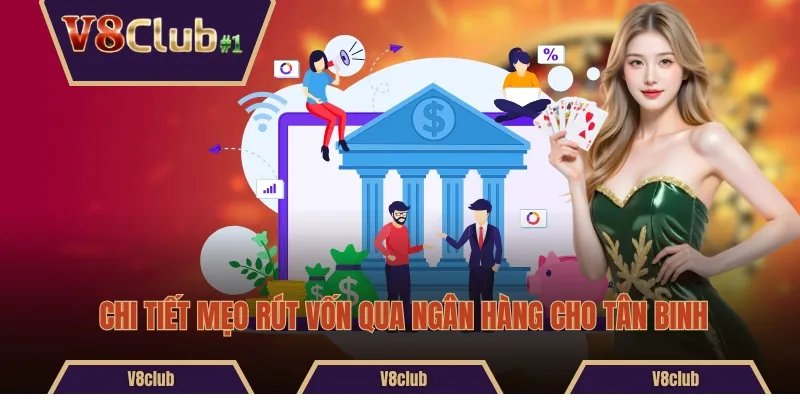 Chi tiết mẹo rút vốn qua ngân hàng cho tân binh