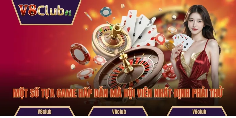 Một số tựa game hấp dẫn mà hội viên nhất định phải thử 
