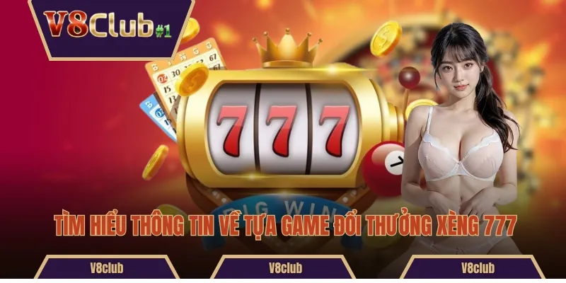 Tìm hiểu thông tin về tựa game đổi thưởng xèng 777